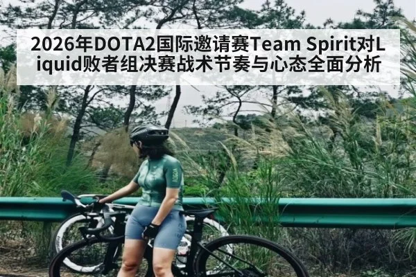 2026年DOTA2国际邀请赛Team Spirit对Liquid败者组决赛战术节奏与心态全面分析